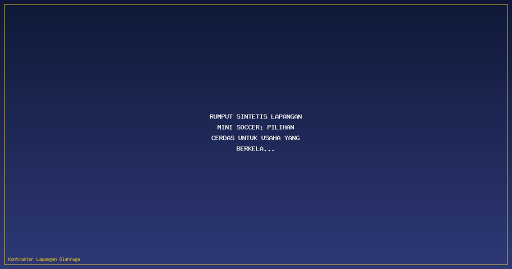 Rumput Sintetis Lapangan Mini Soccer: Pilihan Cerdas untuk Usaha yang Berkelanjutan