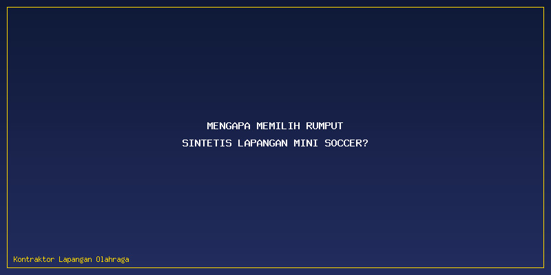 Rumput Sintetis Lapangan Mini Soccer: Mengapa Memilih Rumput Sintetis Lapangan Mini Soccer?