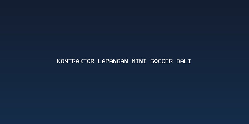Pentingnya Perencanaan Matang Bersama Kontraktor Lapangan Mini Soccer Bali
