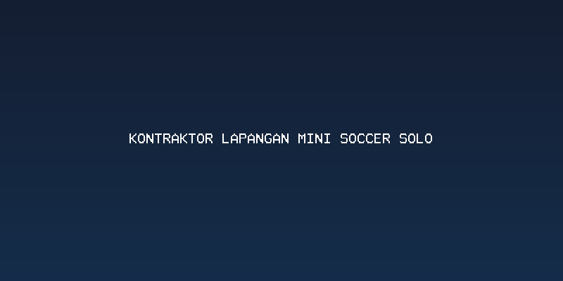 Mengapa Membangun Lapangan Mini Soccer di Solo?